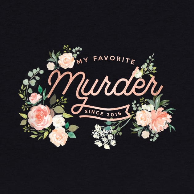 Floral Rose Gold - My Favorite Murder by Batg1rl